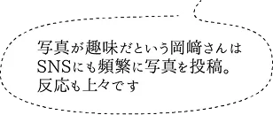 写真が趣味だという岡﨑さんはSNSにも頻繁に写真を投稿。反応も上々です