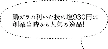 鶏ガラの利いた技の塩930円は創業当時からの人気逸品