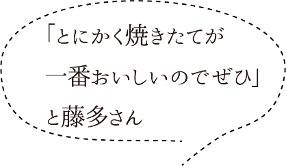 「とにかく焼きたてが一番おいしいのでぜひ」と藤多さん