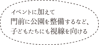 イベントに加えて門前に公園を整備するなど、子どもたちにも視線を向ける