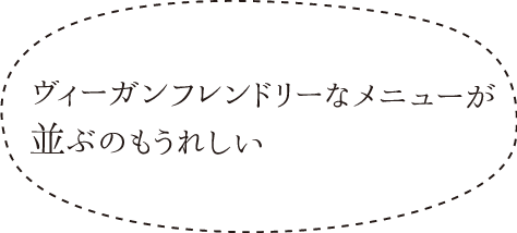 ヴィーガンフレンドリーなメニューが並ぶのもうれしい